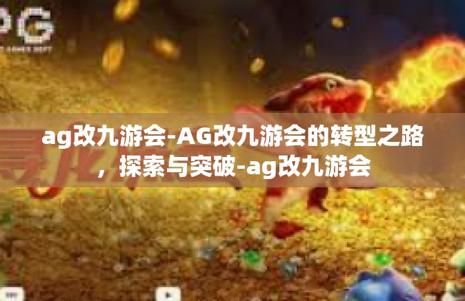 ag改九游会-AG改九游会的转型之路，探索与突破-ag改九游会