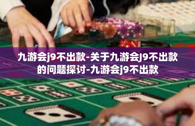 九游会j9不出款-关于九游会J9不出款的问题探讨-九游会j9不出款