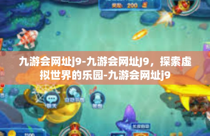 九游会网址j9-九游会网址J9，探索虚拟世界的乐园-九游会网址j9
