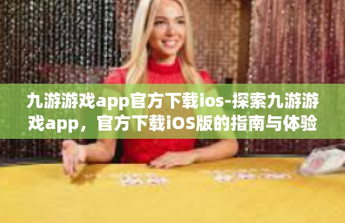 九游游戏app官方下载ios-探索九游游戏app，官方下载iOS版的指南与体验-九游游戏app官方下载ios