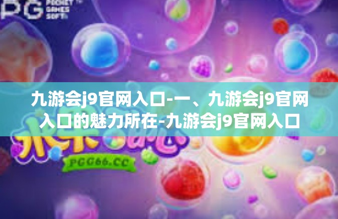 九游会j9官网入口-一、九游会j9官网入口的魅力所在-九游会j9官网入口