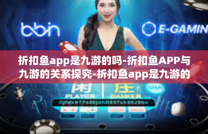 折扣鱼app是九游的吗-折扣鱼APP与九游的关系探究-折扣鱼app是九游的吗