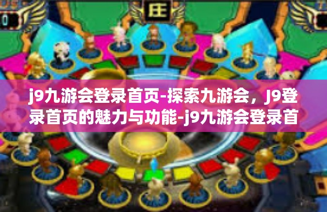 j9九游会登录首页-探索九游会，J9登录首页的魅力与功能-j9九游会登录首页