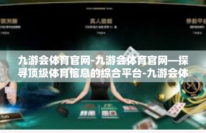 九游会体育官网-九游会体育官网—探寻顶级体育信息的综合平台-九游会体育官网