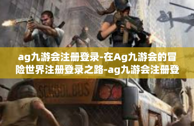ag九游会注册登录-在Ag九游会的冒险世界注册登录之路-ag九游会注册登录