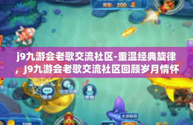 j9九游会老歌交流社区-重温经典旋律，J9九游会老歌交流社区回顾岁月情怀-j9九游会老歌交流社区