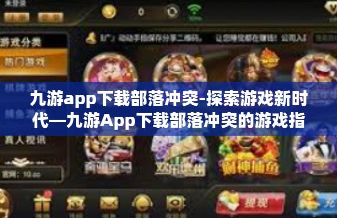 九游app下载部落冲突-探索游戏新时代—九游App下载部落冲突的游戏指南-九游app下载部落冲突