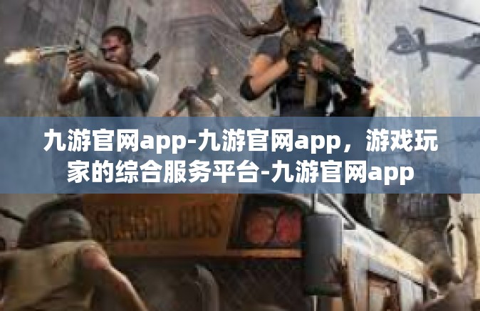九游官网app-九游官网app，游戏玩家的综合服务平台-九游官网app