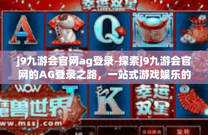 j9九游会官网ag登录-探索j9九游会官网的AG登录之路，一站式游戏娱乐的全新体验-j9九游会官网ag登录