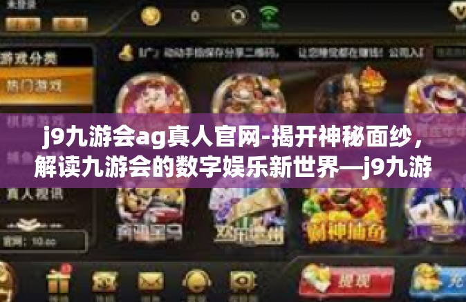 j9九游会ag真人官网-揭开神秘面纱，解读九游会的数字娱乐新世界—j9九游会AG真人官网的独特魅力-j9九游会ag真人官网