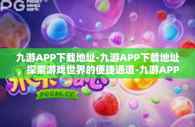九游APP下载地址-九游APP下载地址，探索游戏世界的便捷通道-九游APP下载地址