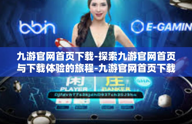 九游官网首页下载-探索九游官网首页与下载体验的旅程-九游官网首页下载