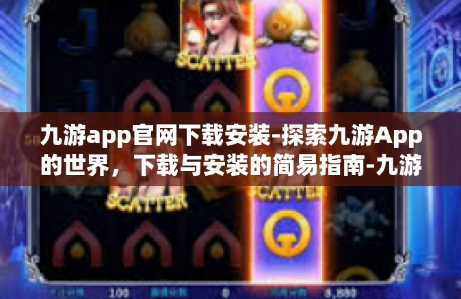 九游app官网下载安装-探索九游App的世界，下载与安装的简易指南-九游app官网下载安装
