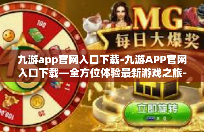 九游app官网入口下载-九游APP官网入口下载—全方位体验最新游戏之旅-九游app官网入口下载
