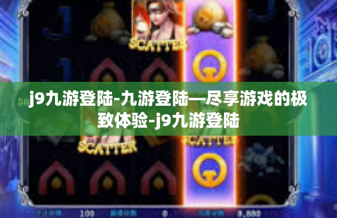 j9九游登陆-九游登陆—尽享游戏的极致体验-j9九游登陆