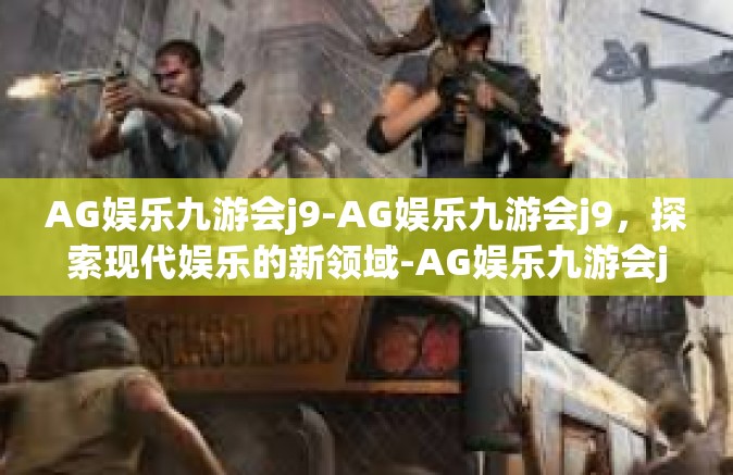 AG娱乐九游会j9-AG娱乐九游会j9，探索现代娱乐的新领域-AG娱乐九游会j9