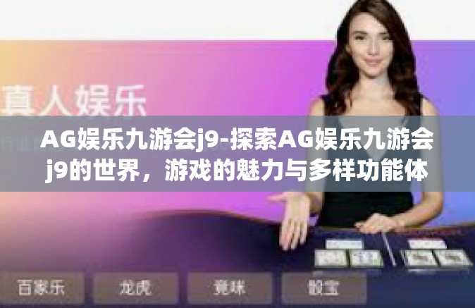 AG娱乐九游会j9-探索AG娱乐九游会j9的世界，游戏的魅力与多样功能体验-AG娱乐九游会j9