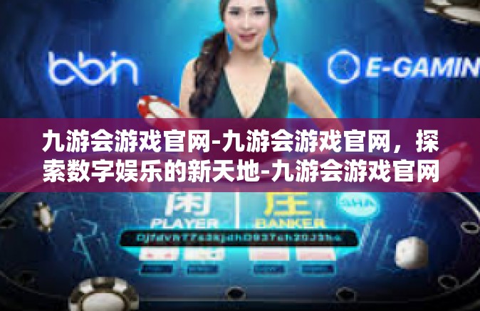 九游会游戏官网-九游会游戏官网，探索数字娱乐的新天地-九游会游戏官网