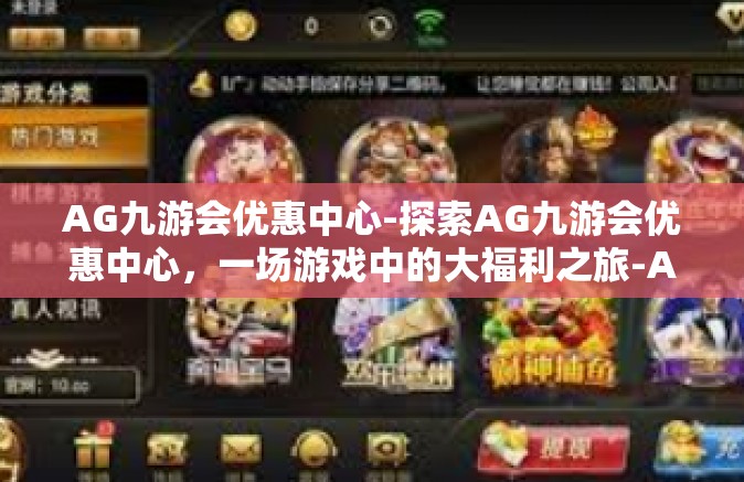 AG九游会优惠中心-探索AG九游会优惠中心，一场游戏中的大福利之旅-AG九游会优惠中心