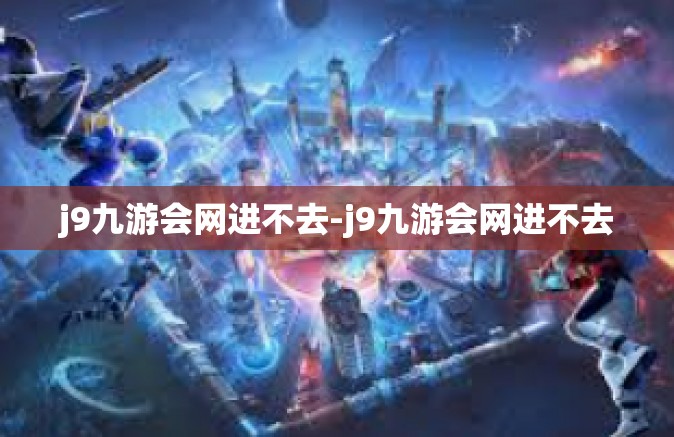 j9九游会网进不去-j9九游会网进不去