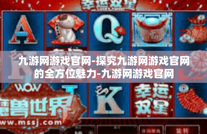 九游网游戏官网-探究九游网游戏官网的全方位魅力-九游网游戏官网