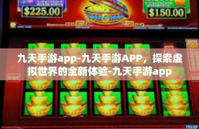 九天手游app-九天手游APP，探索虚拟世界的全新体验-九天手游app