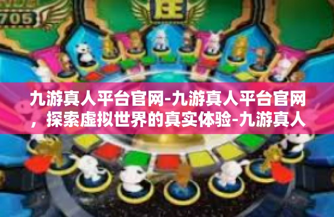 九游真人平台官网-九游真人平台官网，探索虚拟世界的真实体验-九游真人平台官网