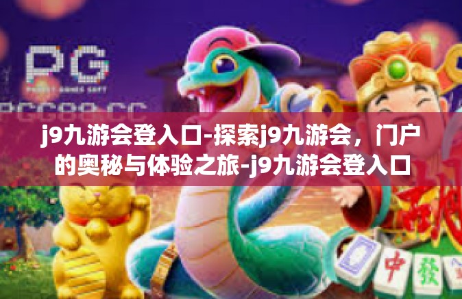 j9九游会登入口-探索j9九游会，门户的奥秘与体验之旅-j9九游会登入口