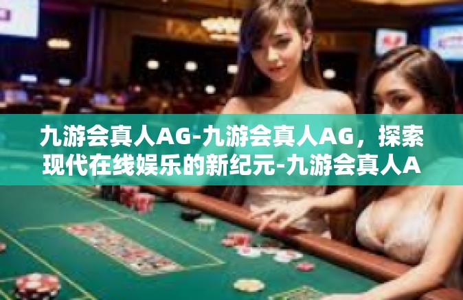 九游会真人AG-九游会真人AG，探索现代在线娱乐的新纪元-九游会真人AG