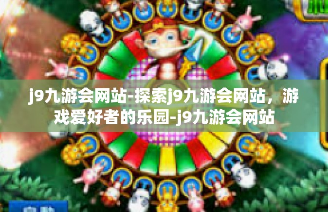 j9九游会网站-探索j9九游会网站，游戏爱好者的乐园-j9九游会网站