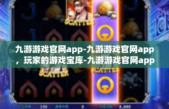 九游游戏官网app-九游游戏官网app，玩家的游戏宝库-九游游戏官网app