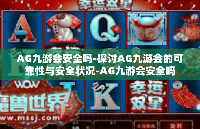 AG九游会安全吗-探讨AG九游会的可靠性与安全状况-AG九游会安全吗