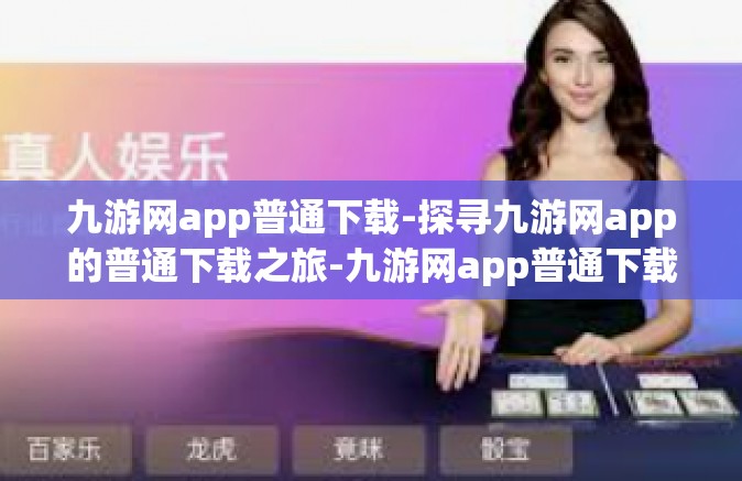 九游网app普通下载-探寻九游网app的普通下载之旅-九游网app普通下载