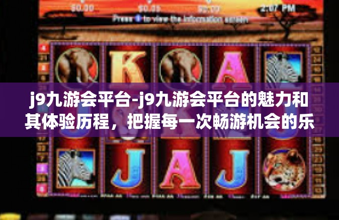 j9九游会平台-j9九游会平台的魅力和其体验历程，把握每一次畅游机会的乐趣之旅-j9九游会平台