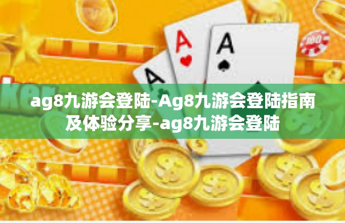 ag8九游会登陆-Ag8九游会登陆指南及体验分享-ag8九游会登陆