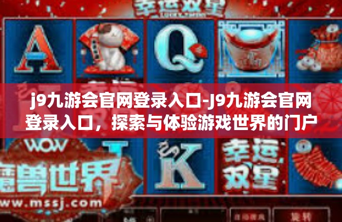 j9九游会官网登录入口-J9九游会官网登录入口，探索与体验游戏世界的门户-j9九游会官网登录入口