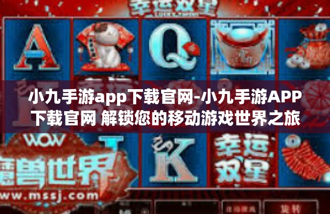 小九手游app下载官网-小九手游APP下载官网 解锁您的移动游戏世界之旅-小九手游app下载官网