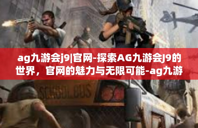 ag九游会j9|官网-探索AG九游会J9的世界，官网的魅力与无限可能-ag九游会j9|官网