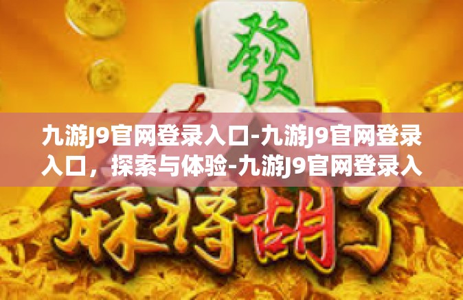 九游J9官网登录入口-九游J9官网登录入口，探索与体验-九游J9官网登录入口