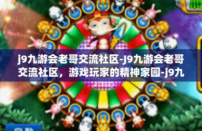 j9九游会老哥交流社区-J9九游会老哥交流社区，游戏玩家的精神家园-j9九游会老哥交流社区