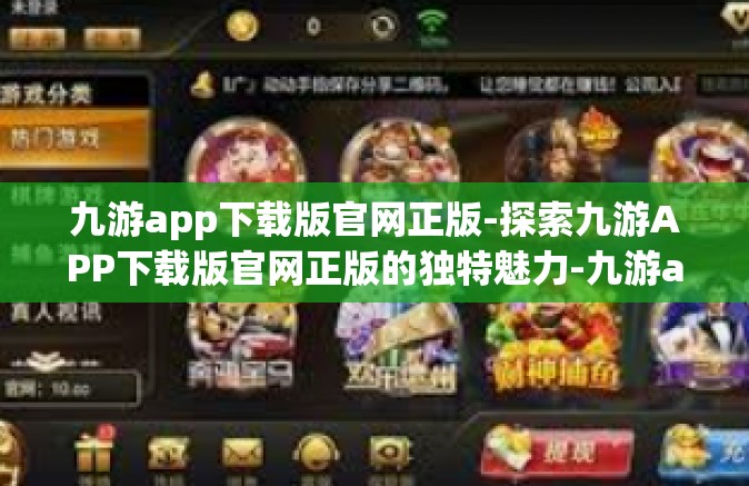 九游app下载版官网正版-探索九游APP下载版官网正版的独特魅力-九游app下载版官网正版
