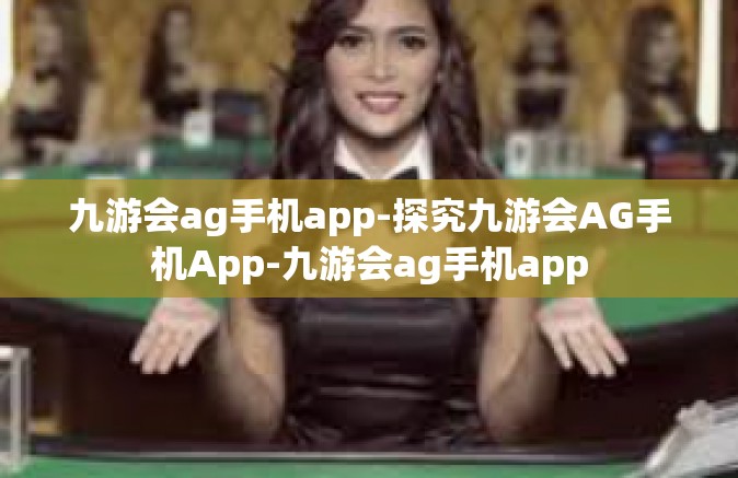 九游会ag手机app-探究九游会AG手机App-九游会ag手机app