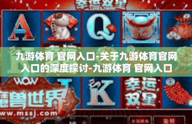 九游体育 官网入口-关于九游体育官网入口的深度探讨-九游体育 官网入口