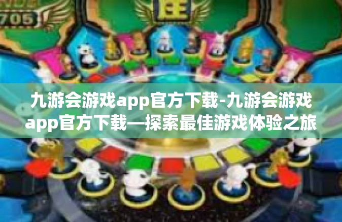 九游会游戏app官方下载-九游会游戏app官方下载—探索最佳游戏体验之旅-九游会游戏app官方下载