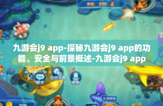 九游会j9 app-探秘九游会j9 app的功能、安全与前景概述-九游会j9 app
