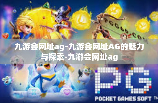 九游会网址ag-九游会网址AG的魅力与探索-九游会网址ag