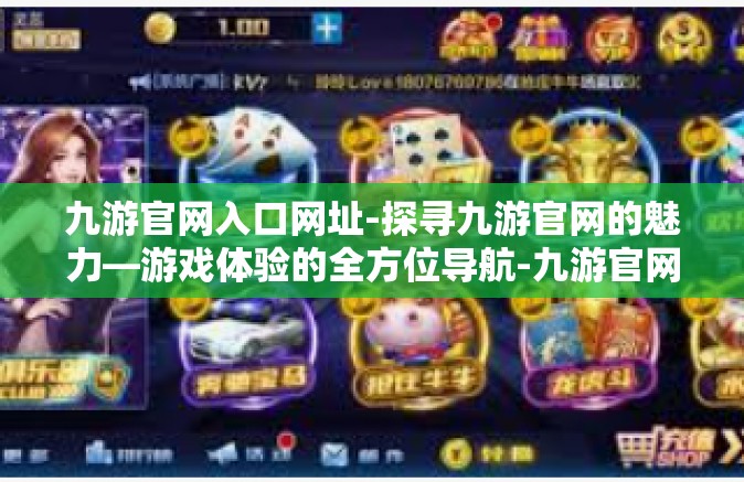 九游官网入口网址-探寻九游官网的魅力—游戏体验的全方位导航-九游官网入口网址
