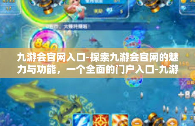 九游会官网入口-探索九游会官网的魅力与功能，一个全面的门户入口-九游会官网入口