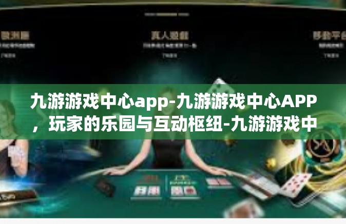 九游游戏中心app-九游游戏中心APP，玩家的乐园与互动枢纽-九游游戏中心app