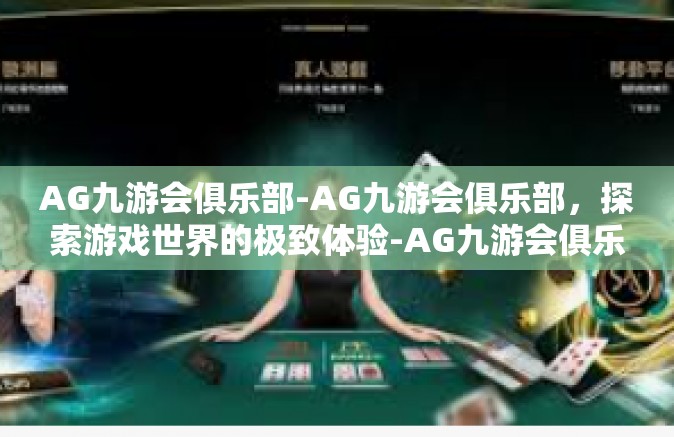 AG九游会俱乐部-AG九游会俱乐部，探索游戏世界的极致体验-AG九游会俱乐部
